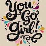 March. The “YOU GO GIRL!” Month.